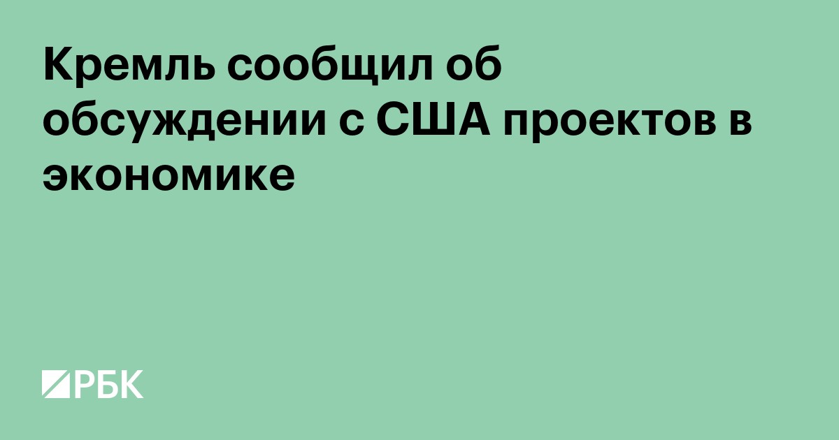 Кремль сообщил об обсуждении с США проектов в экономике