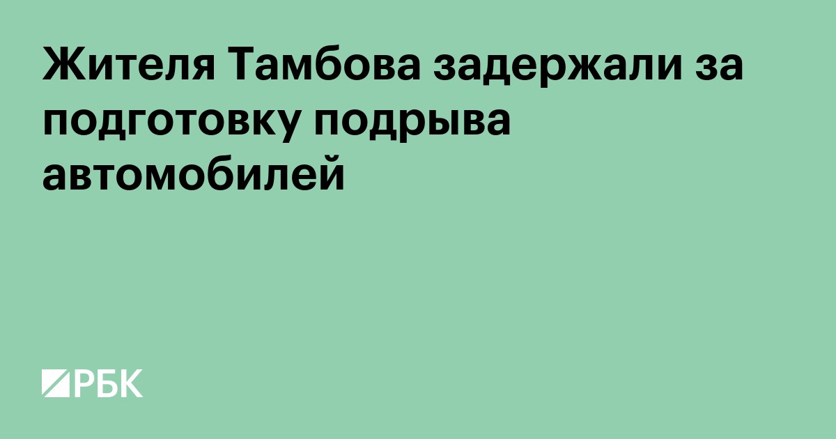 Жителя Тамбова задержали за подготовку подрыва автомобилей