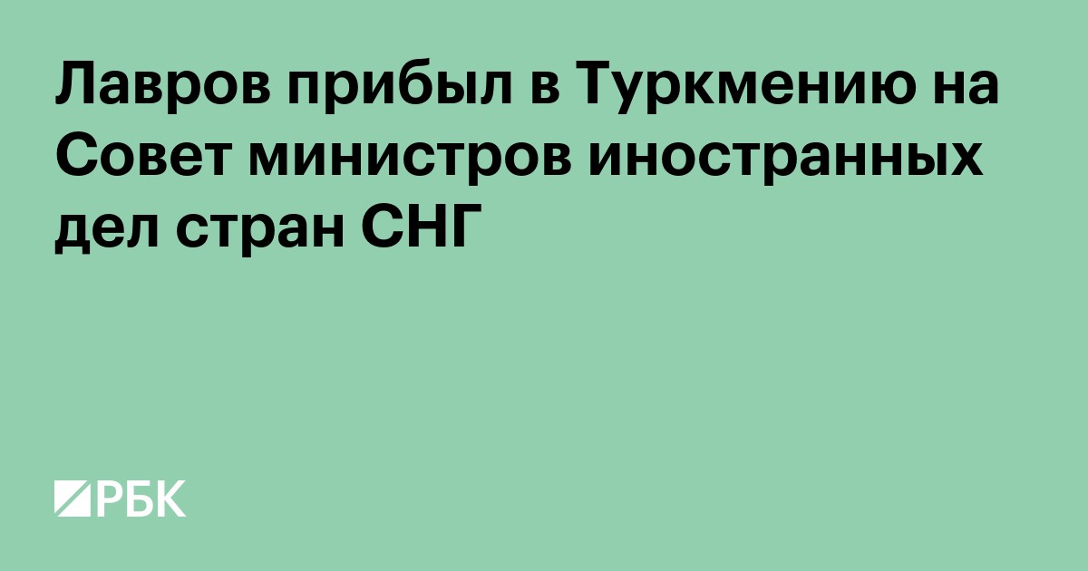 Лавров прибыл в Туркмению на Совет министров иностранных дел стран СНГ