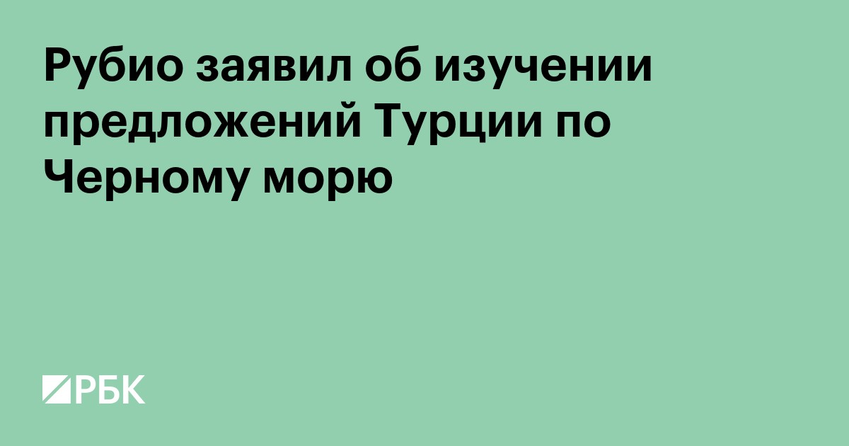 Рубио заявил об изучении предложений Турции по Черному морю