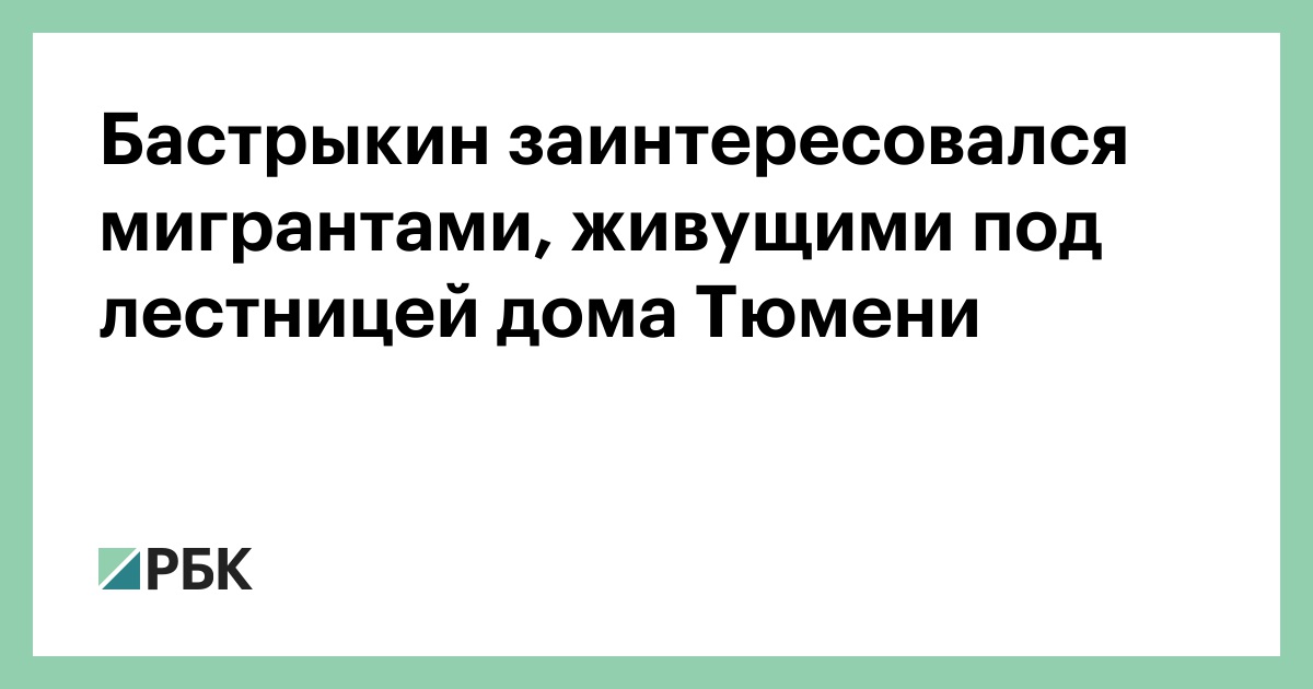 Бастрыкин заинтересовался мигрантами, живущими под лестницей дома Тюмени — РБК