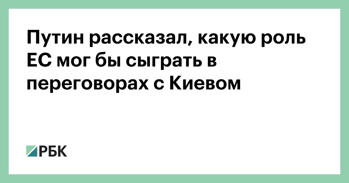 Путин рассказал, какую роль ЕС мог бы сыграть в переговорах с Киевом