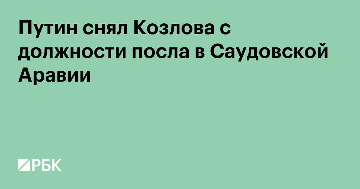 Путин снял Козлова с должности посла в Саудовской Аравии