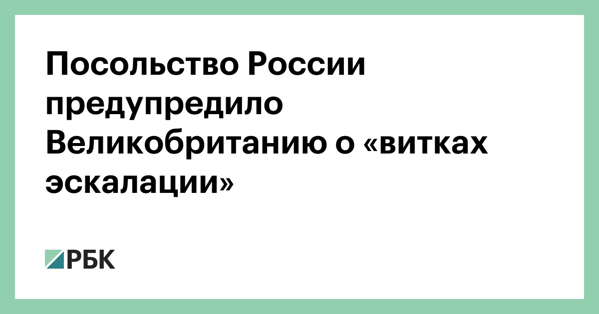 Посольство России предупредило Великобританию о «витках эскалации» — РБК