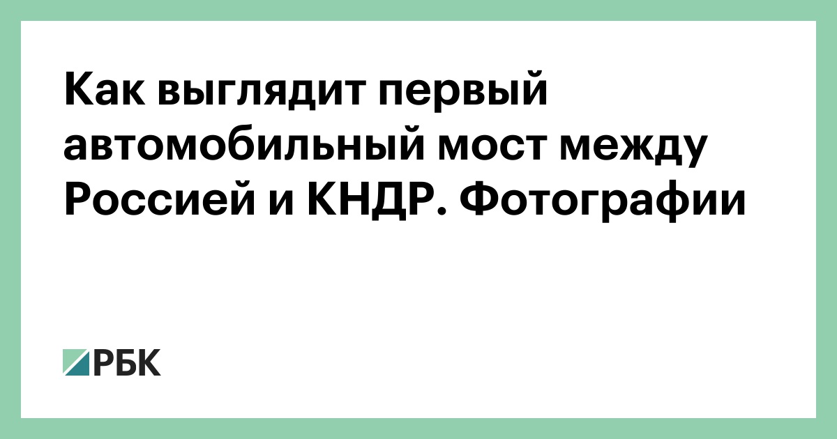 Как выглядит первый автомобильный мост между Россией и КНДР. Фотографии