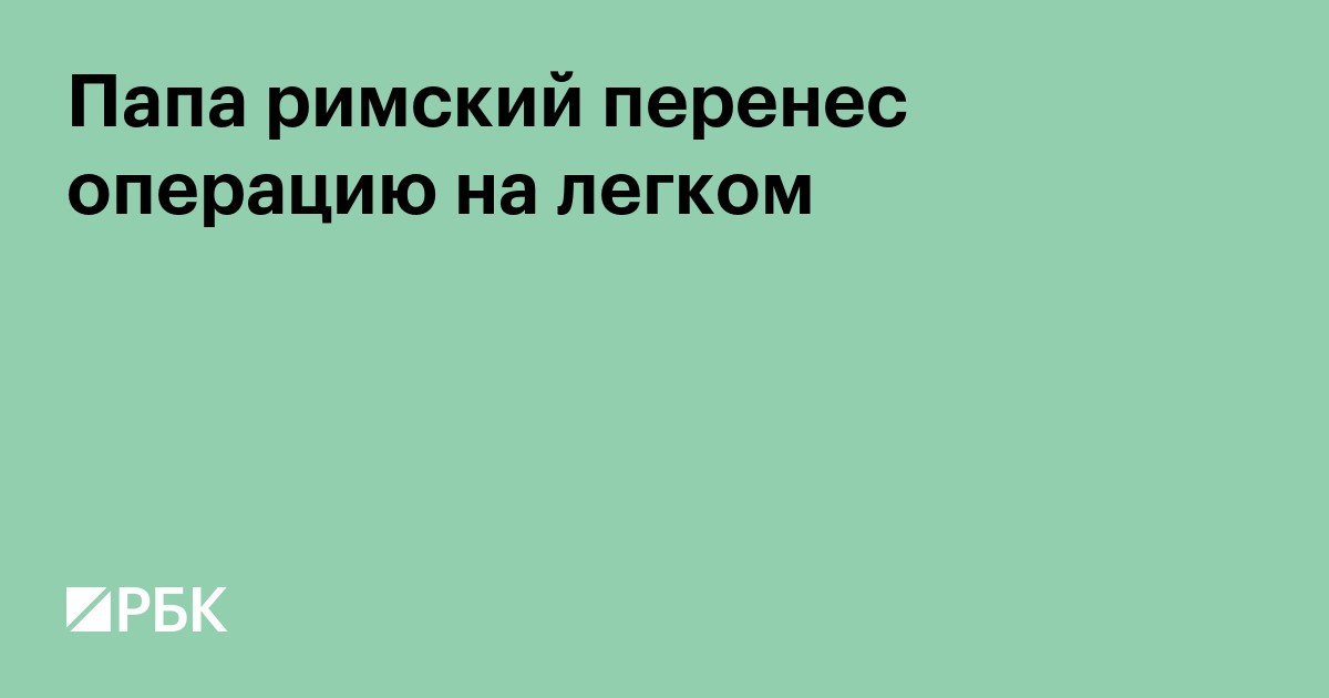 Папа римский перенес операцию на легком