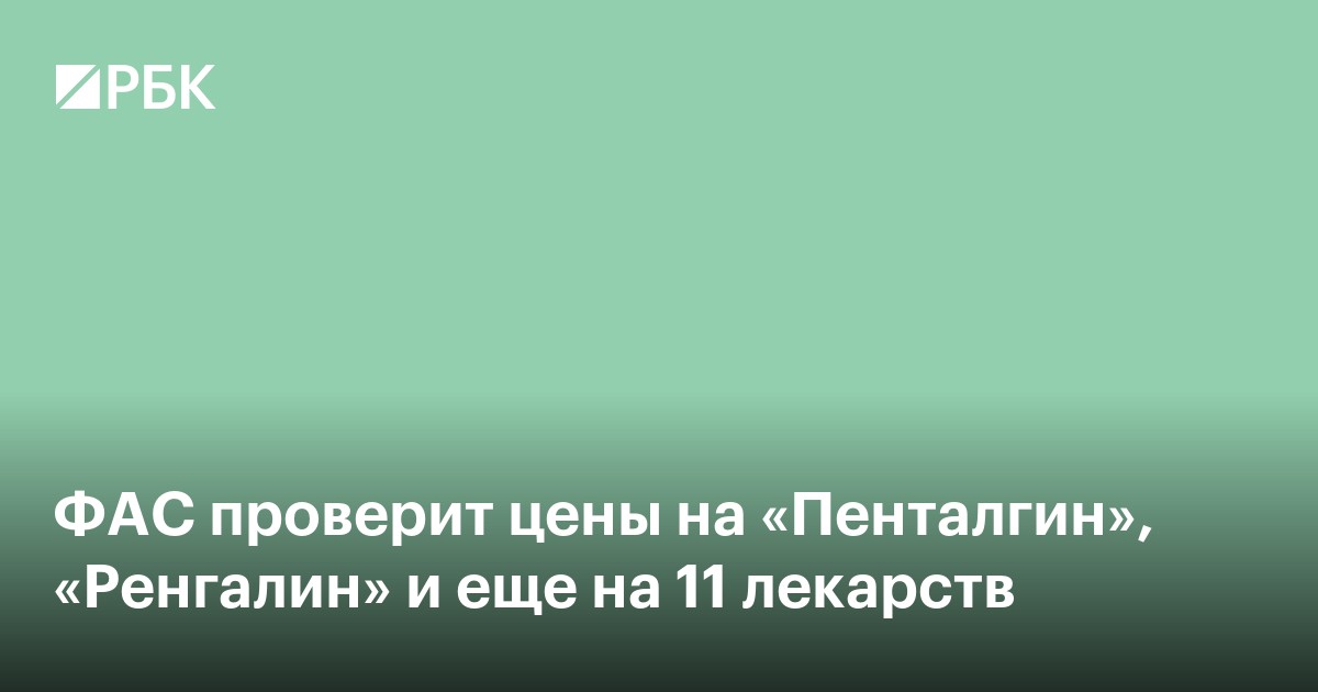 ФАС проверит цены на «Пенталгин», «Ренгалин» и еще на 11 лекарств