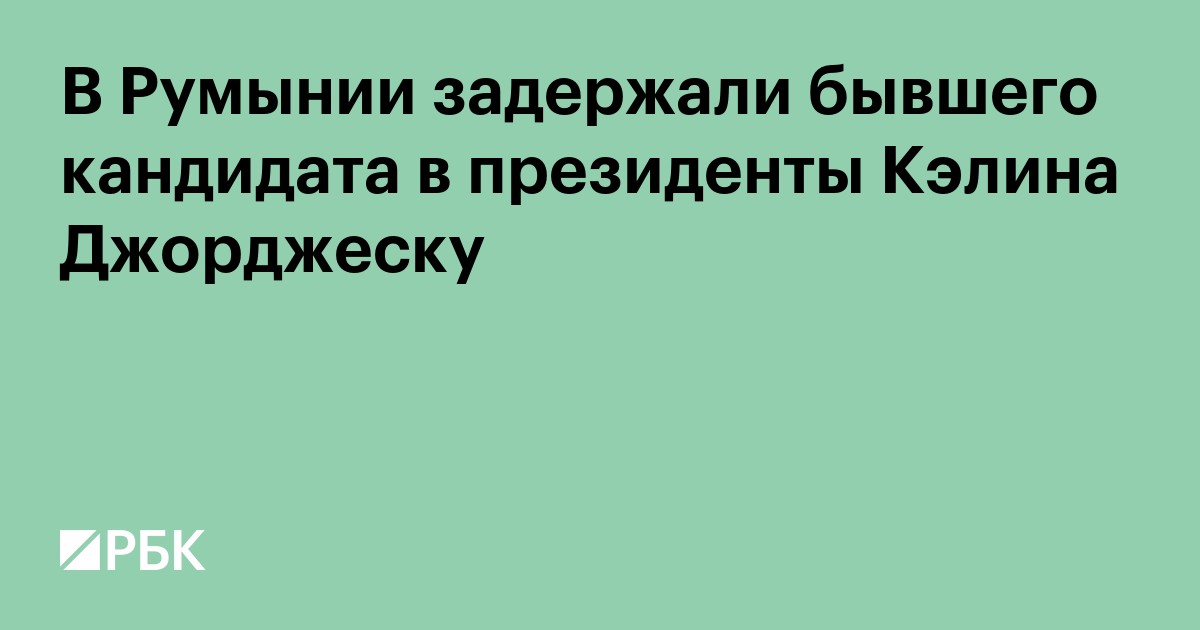 В Румынии задержали бывшего кандидата в президенты Кэлина Джорджеску