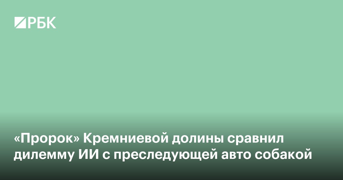 «Пророк Кремниевой долины» сравнил дилемму ИИ с преследующей авто собакой