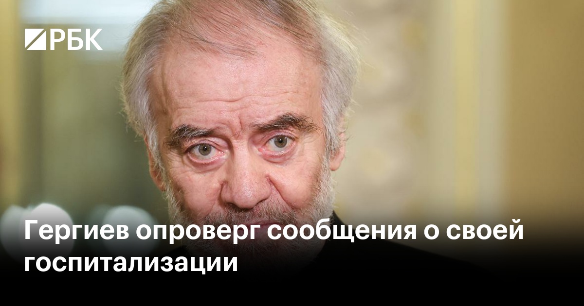 Гергиев опроверг сообщения о своей госпитализации