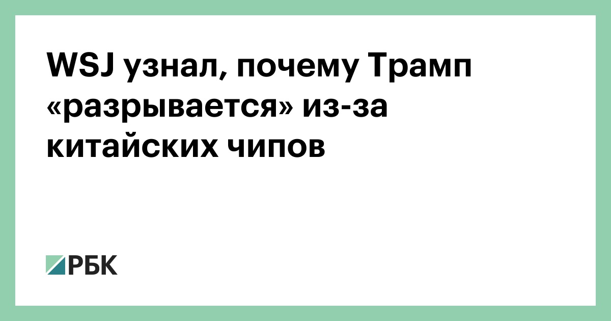 WSJ узнал, почему Трамп «разрывается» из-за китайских чипов