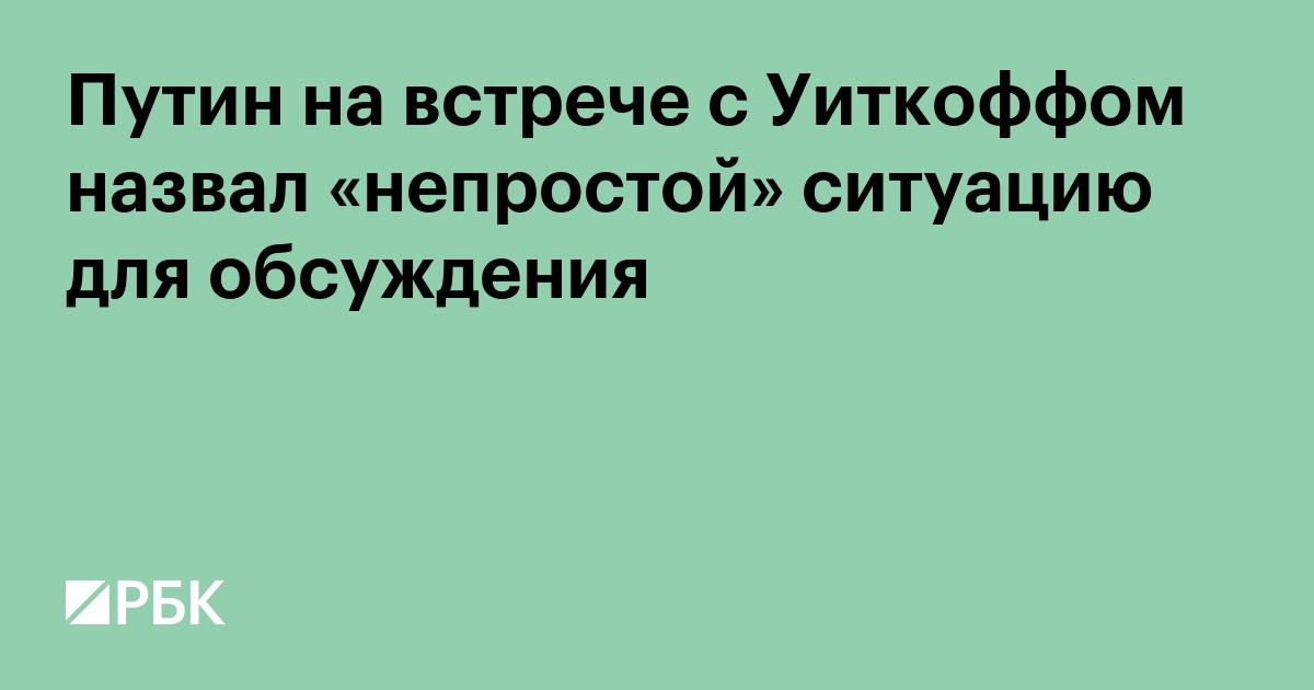 Путин на встрече с Уиткоффом назвал «непростой» ситуацию для обсуждения