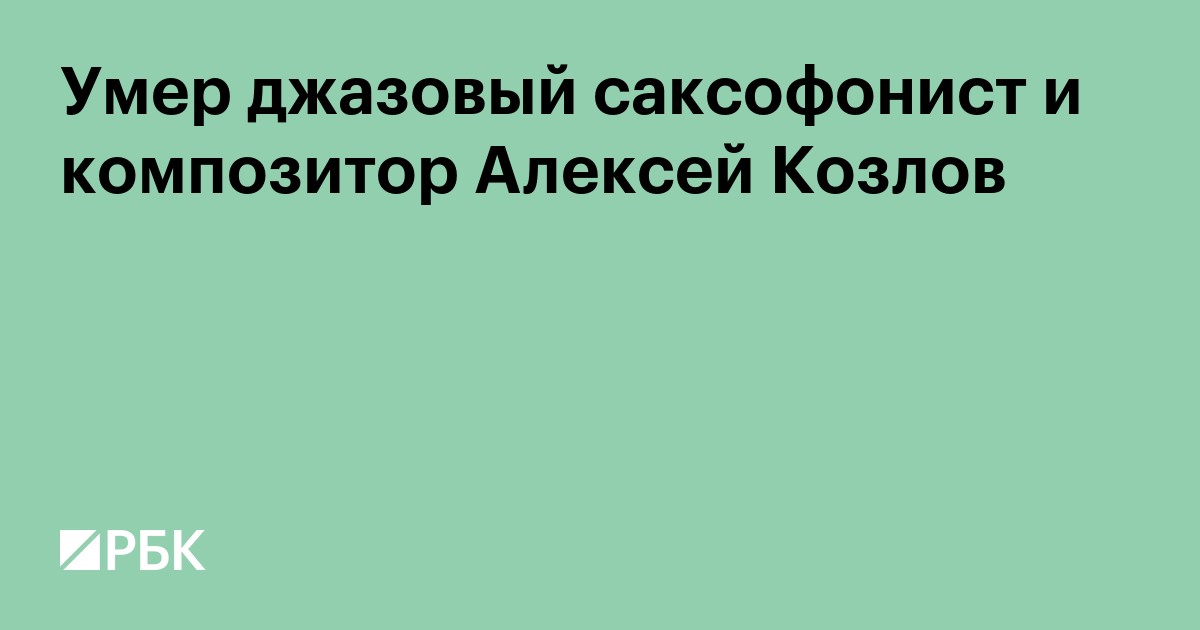 Умер джазовый саксофонист и композитор Алексей Козлов