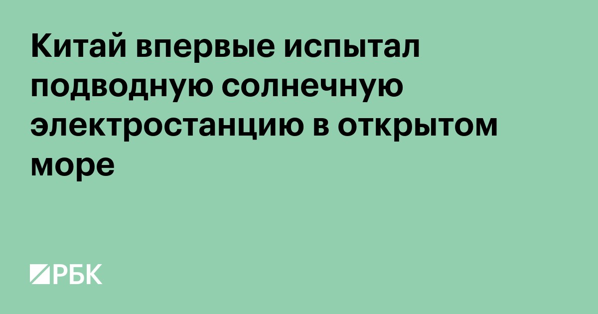 Китай впервые испытал подводную солнечную электростанцию в открытом море