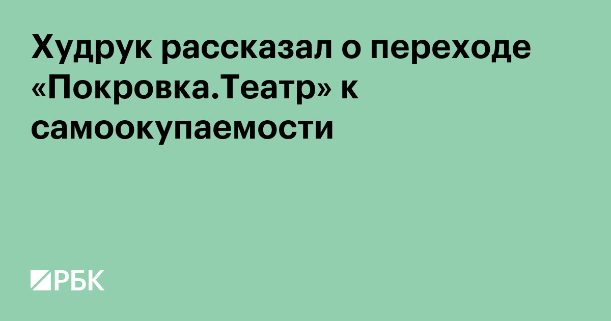 Худрук рассказал о переходе «Покровка.Театр» к самоокупаемости