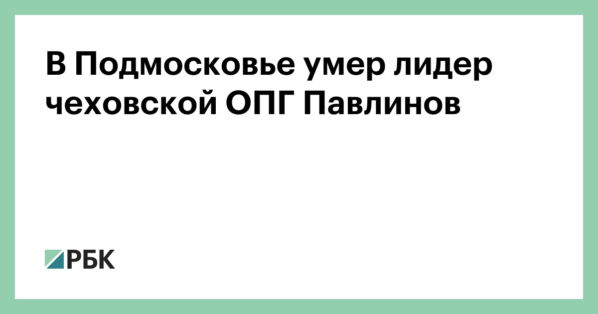 В Подмосковье умер лидер чеховской ОПГ Павлинов — РБК