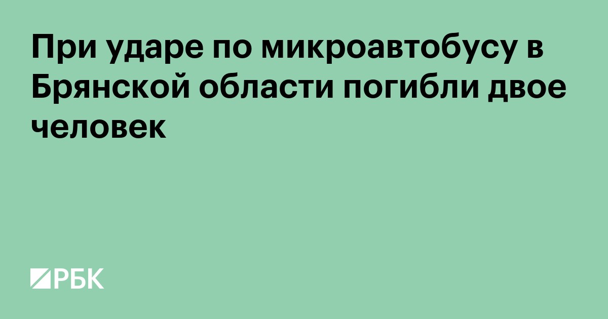 При ударе по микроавтобусу в Брянской области погибли двое человек