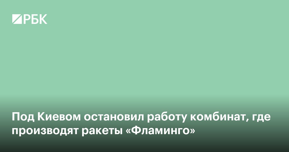 Под Киевом остановил работу комбинат, где производят ракеты «Фламинго»