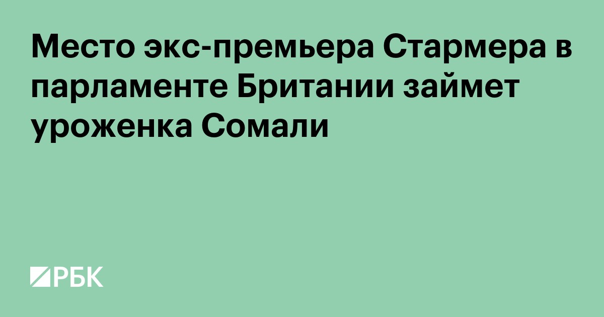 Место экс-премьера Стармера в парламенте Британии займет уроженка Сомали