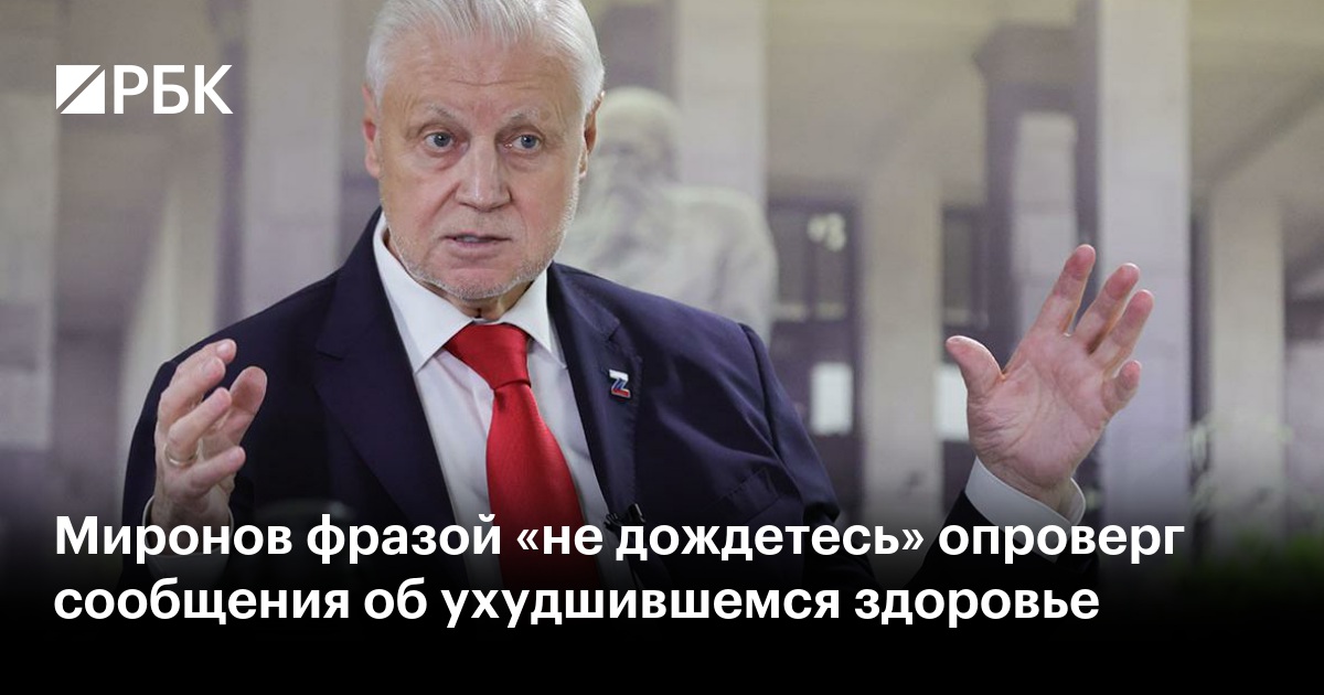 Миронов фразой «не дождетесь» опроверг сообщения об ухудшившемся здоровье