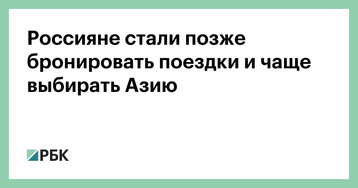 Россияне стали позже бронировать поездки и чаще выбирать Азию