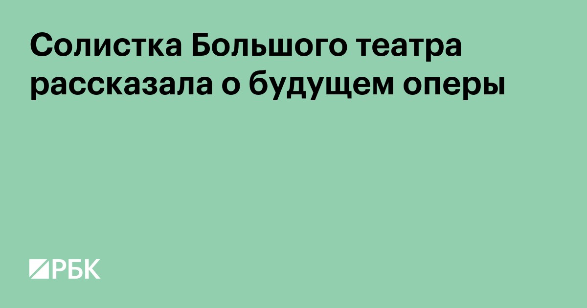 Солистка Большого театра рассказала о будущем оперы