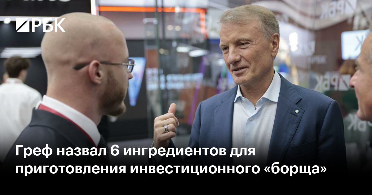 Греф назвал 6 ингредиентов для приготовления инвестиционного «борща»