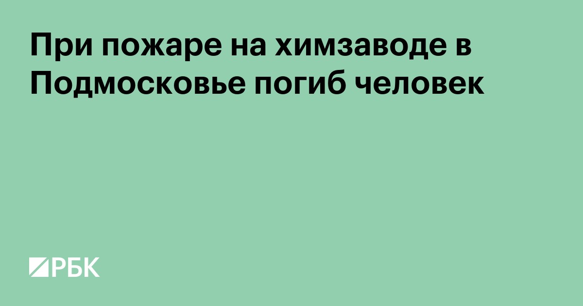 При пожаре на химзаводе в Подмосковье погиб человек