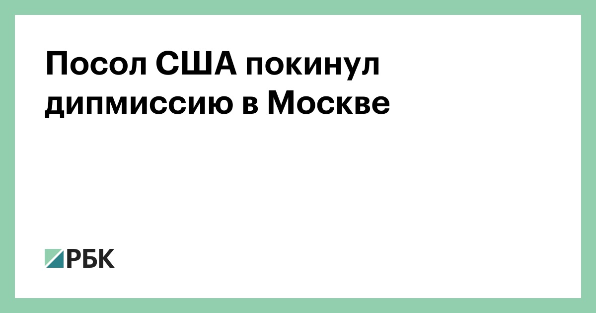 Посол США оставил дипмиссию в Москве :: Политика :: РБК