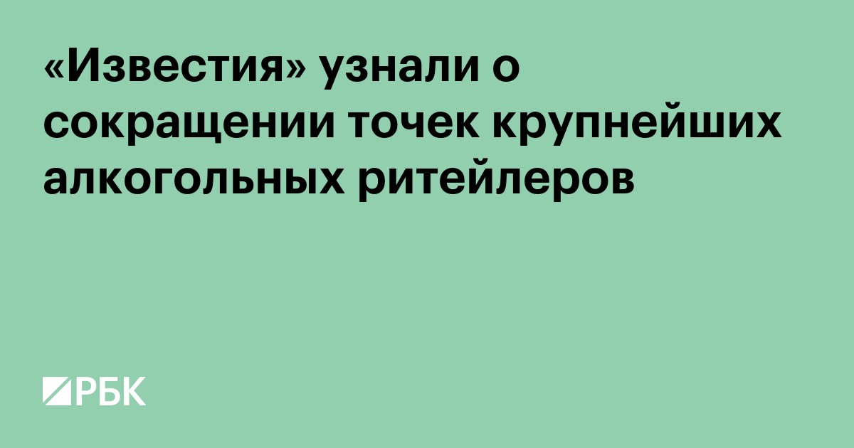 «Известия» узнали о сокращении точек крупнейших алкогольных ретейлеров