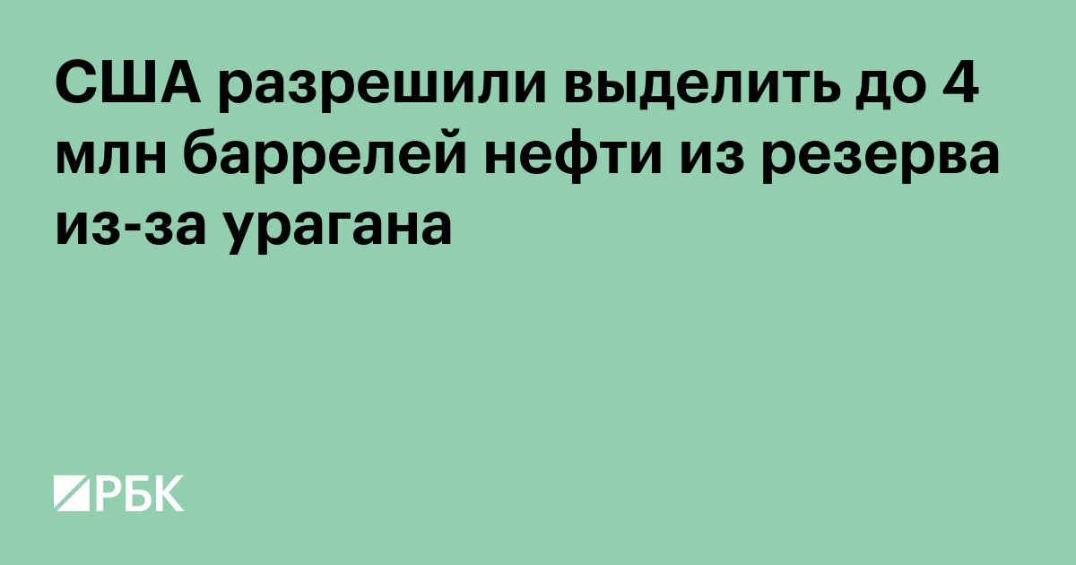 США разрешили выделить до 4 млн баррелей нефти из резерва из-за урагана