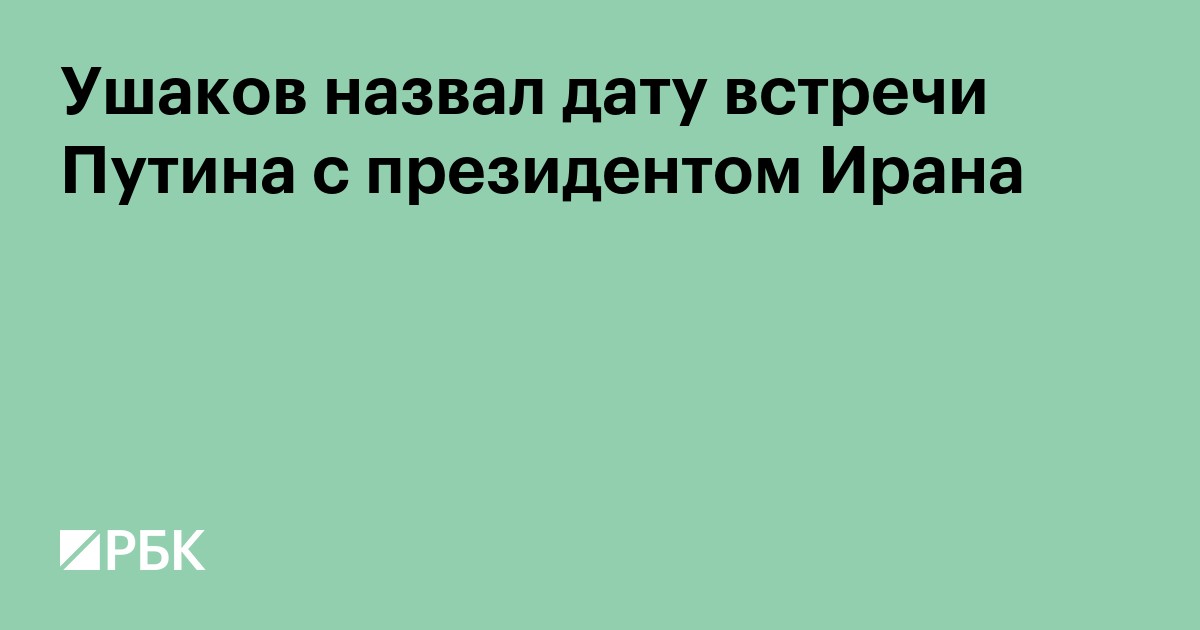 Ушаков назвал дату встречи Путина с президентом Ирана