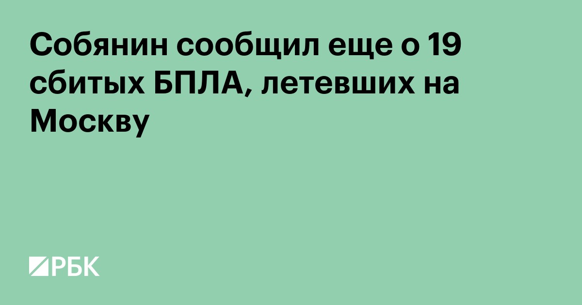 Собянин сообщил еще о 19 сбитых БПЛА, летевших на Москву