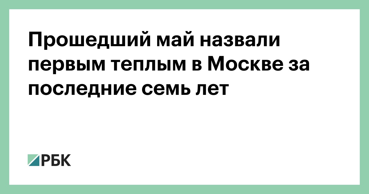 Прошедший май назвали первым теплым в Москве за последние семь лет