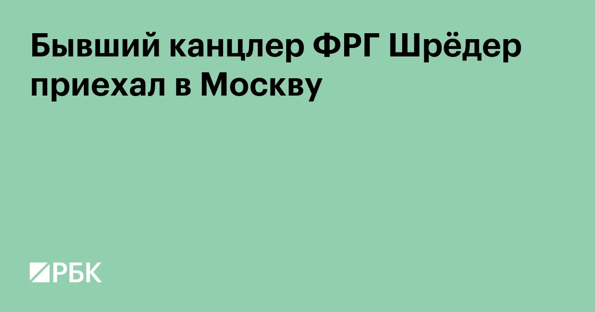 Бывший канцлер ФРГ Шрёдер приехал в Москву