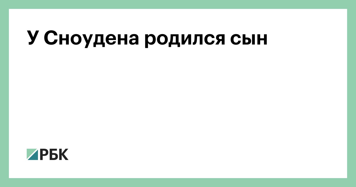 В Сноудена родился сын :: Общество :: РБК