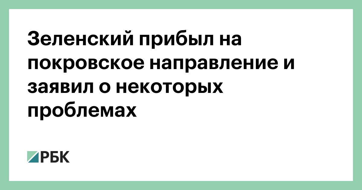 Зеленский прибыл на покровское направление и заявил о некоторых проблемах