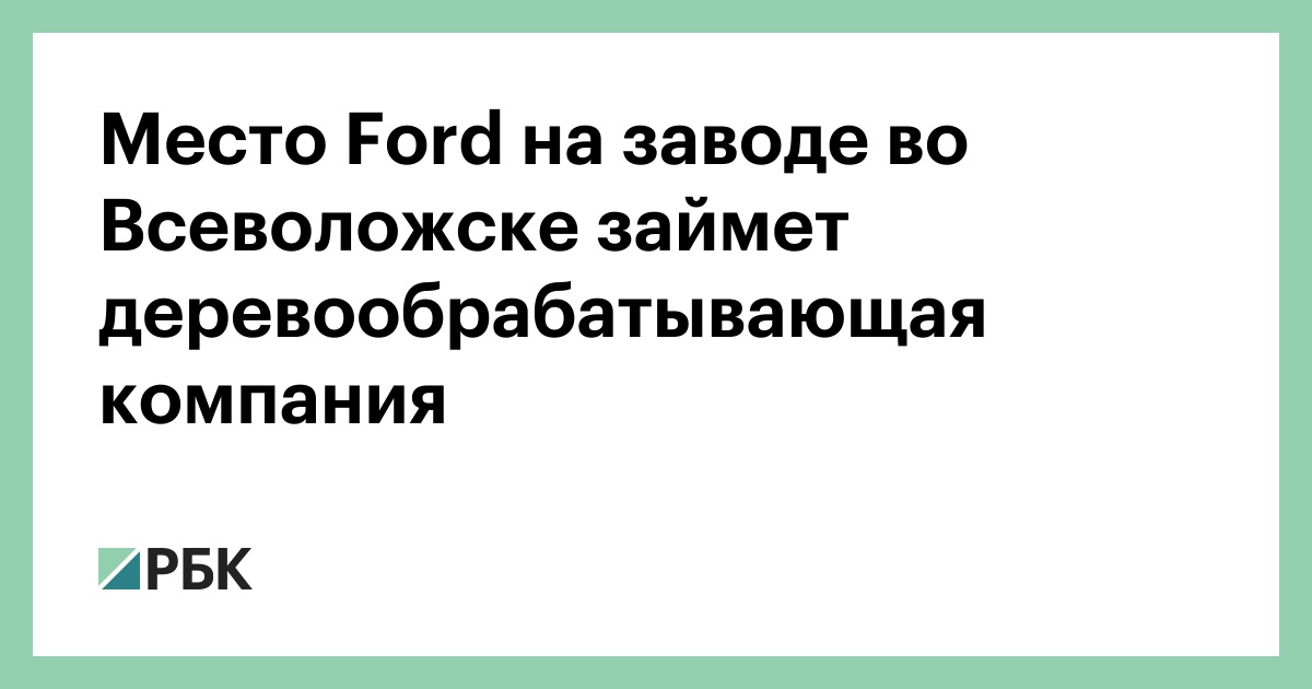 Деревообрабатывающая компания наладит производство на бывшем заводе Ford в Ленобласти