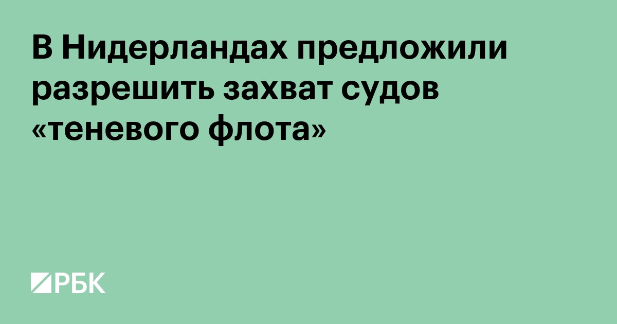 В Нидерландах предложили разрешить захват судов «теневого флота»
