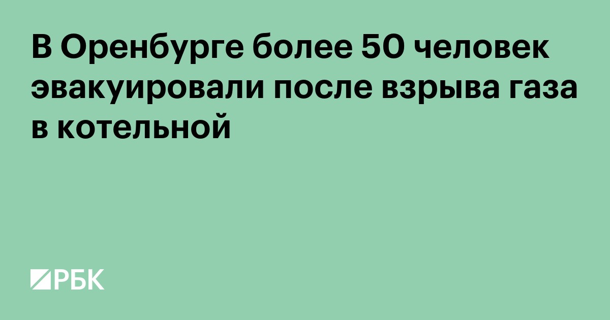 В Оренбурге более 50 человек эвакуировали после взрыва газа в котельной