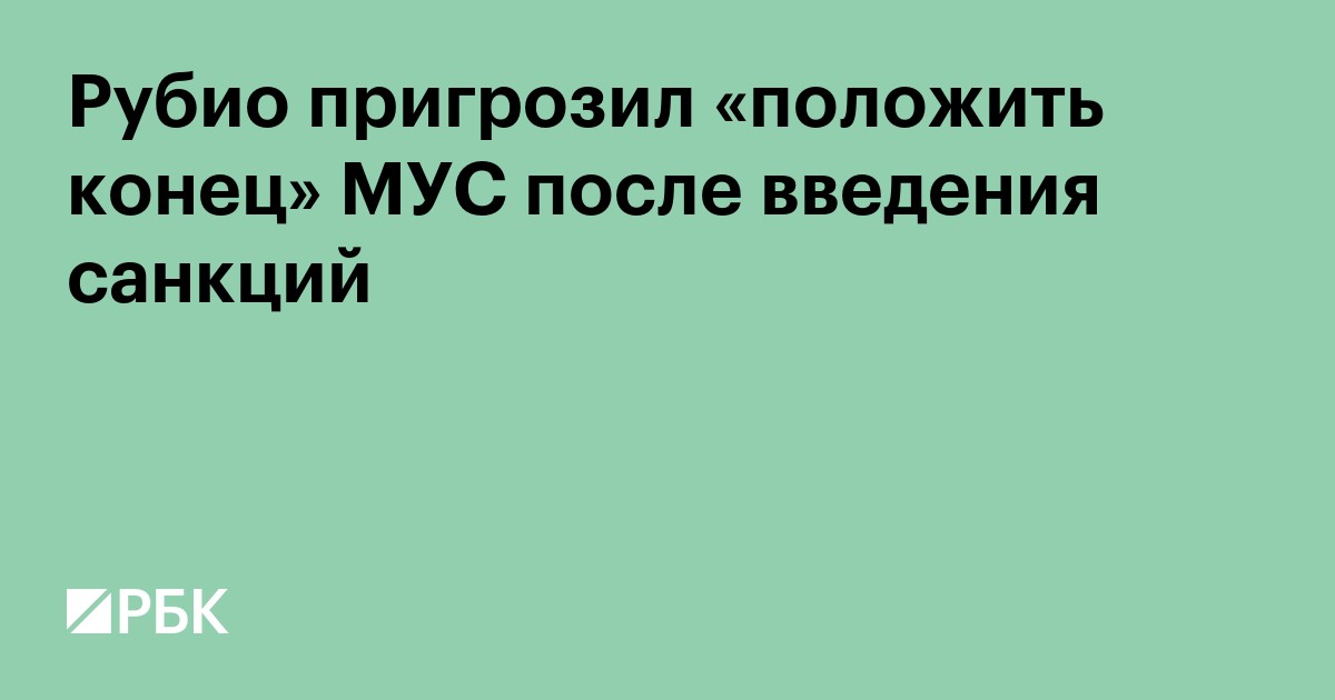 Рубио пригрозил «положить конец» МУС после введения санкций США