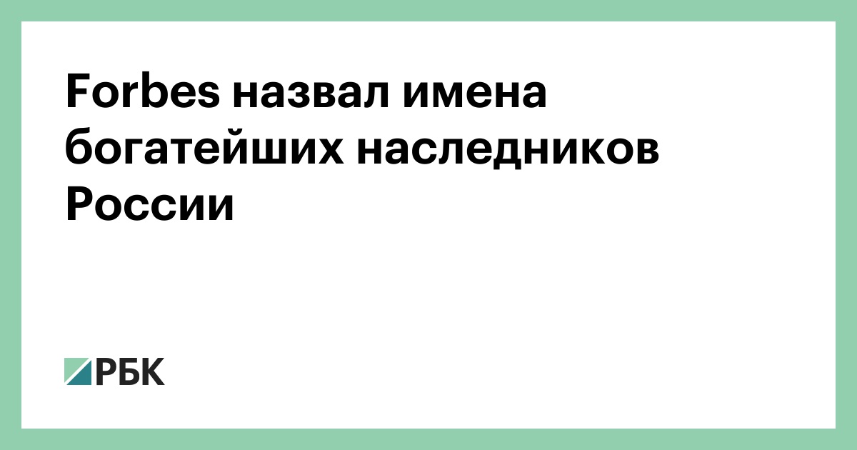 Forbes назвал имена богатейших наследников России