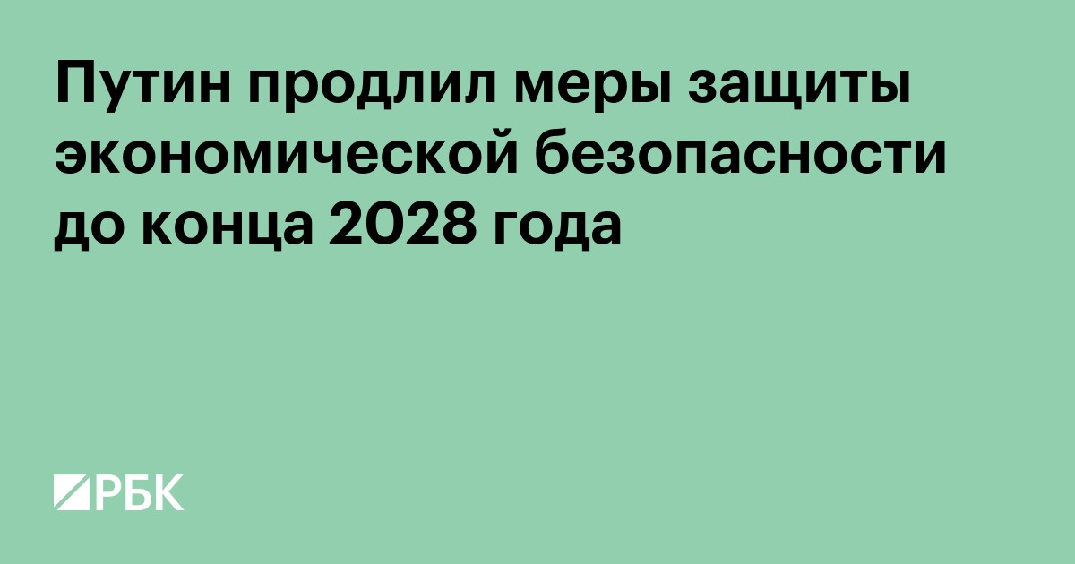 Путин продлил меры защиты экономической безопасности до конца 2028 года