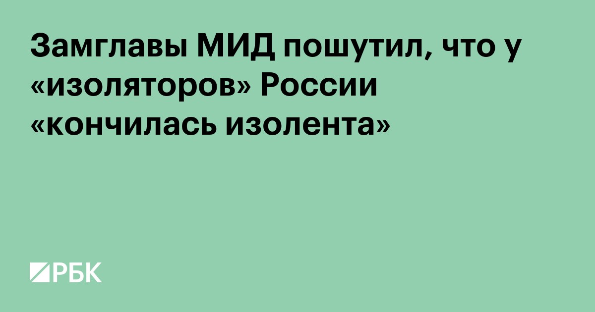 Замглавы МИДа пошутил, что у «изоляторов» России «кончилась изолента»