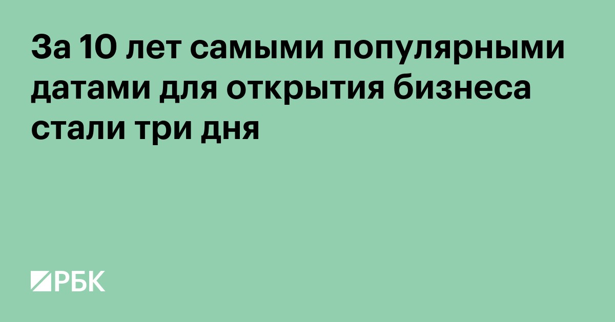 За 10 лет самыми популярными датами для открытия бизнеса стали три дня