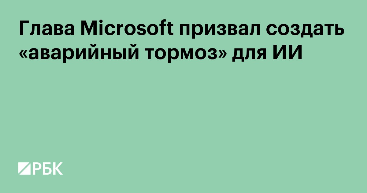 Глава Microsoft призвал создать «аварийный тормоз» для ИИ
