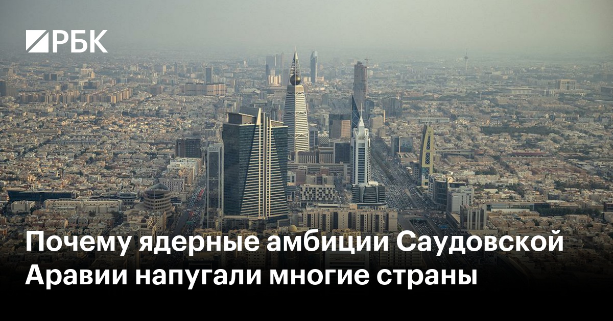 Почему ядерные амбиции Саудовской Аравии напугали многие страны