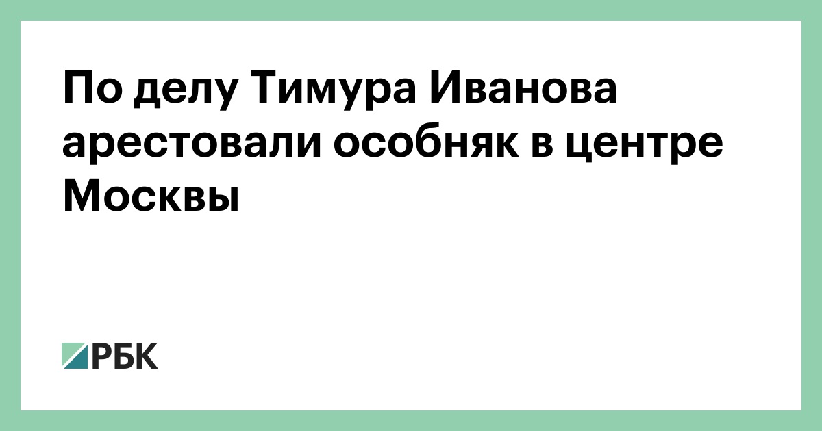 По делу Тимура Иванова арестовали особняк в центре Москвы