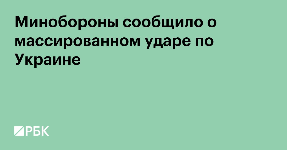 Минобороны сообщило о массированном ударе по Украине