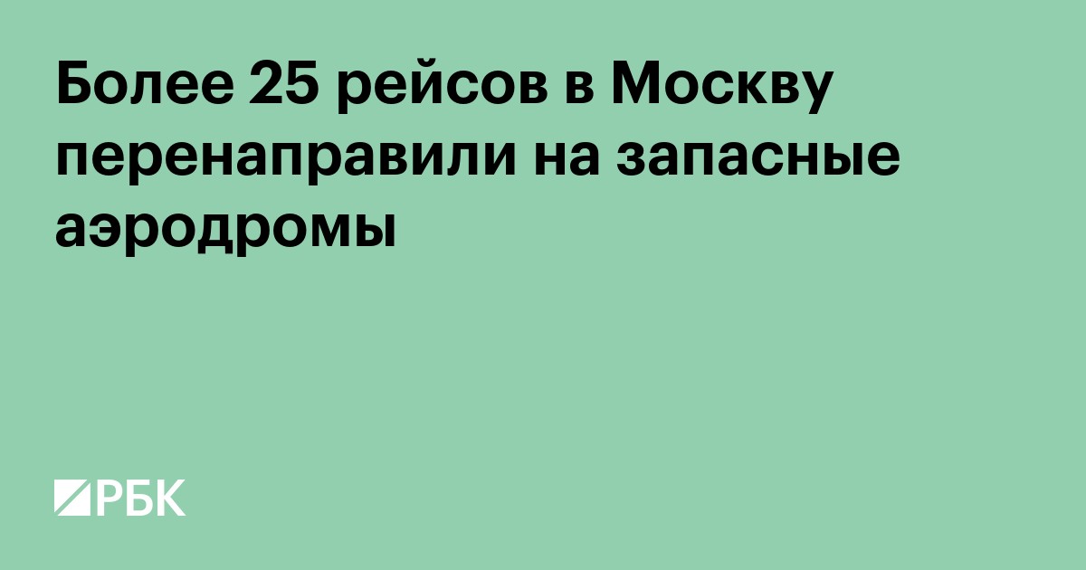 Более 25 рейсов в Москву перенаправили на запасные аэродромы